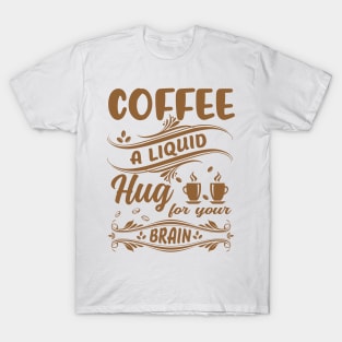 Funny Coffee Lover Quote Coffee A Liquid Hug For Your Brain T-Shirt